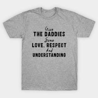 Give The Daddies Some love, respect and understanding: Newest design for daddies and son with quote saying "Give the daddies some love, respect and understanding" T-Shirt